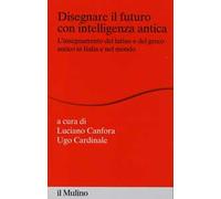 Disegnare il futuro con intelligenza antica. L'insegnamento del latino e del greco antico in Italia e nel mondo