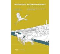 Disegnare il paesaggio anfibio. Un racconto illustrato sulla via d'acqua tra Certosa e Pavia