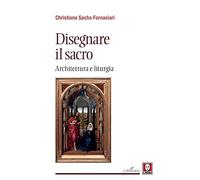 Disegnare il sacro. Architettura e liturgia