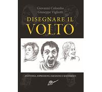 Disegnare il volto. Anatomia, espressioni, emozioni e sentimenti. Ediz. illustrata