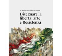 Disegnare la libertà: arte e Resistenza. 80° Anniversario della Liberazione