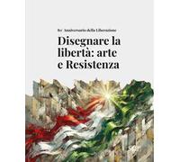 Disegnare la libertà: arte e Resistenza. 80° Anniversario della Liberazione