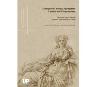 Disegnare l'antico, riproporre l'antico nel Cinquecento. Taccuini, copie e studi intorno a Girolamo da Carpi