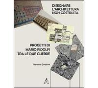 Disegnare l'architettura non costruita. Progetti di Mario Ridolfi tra le due guerre. Ediz. illustrata
