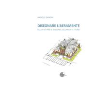 Disegnare liberamente. Elementi per il disegno dell'architettura