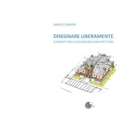 Disegnare liberamente. Elementi per il disegno dell'architettura - Zanoni Angelo