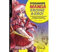 Disegnare manga eroine & eroi. Una guida interattiva per imparare a disegn...