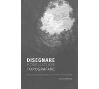Disegnare, Modellizzare, Topografare. Il ruolo del disegno nelle pratiche topog
