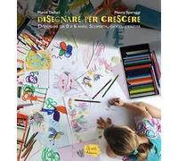 Disegnare per crescere. Disegnare da 0 a 6 anni. Scoperta, gioco, identità