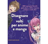 Disegnare volti per anime e manga. 800 espressioni facciali: gioia, paura, rabbi