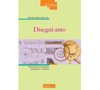 Disegni-amo. Manuale per disegnare, progettare, costruire. Nuova ediz. - I...