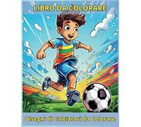 Disegni Calcio da Colorare - 100 Disegni di Calciatori dal Colorare per Bambini 2 - 6 anni - Giocatori Calcio