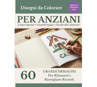Disegni da Colorare per Anziani: 60 Immagini Grandi e Semplici per Rilassarsi e Risvegliare Ricordi