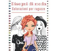 Disegni Di Moda Colorazioni Per Ragazze: Libro Da Colorare Per Ragazze | Disegni di Moda - Color Teraphy - Fashion da Colorare Per Adolescenti | Quaderno Creativo Per Ragazze Dai 12 Anni.