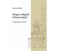 Disegni e calligrafia di Dostoevskij (1): L'eredità grafica. Volti noti: Vol. 1