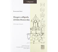 Disegni e calligrafia di Fëdor Dostoevskij. Dall'immagine alla parola. Ediz. illustrata