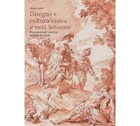 Disegni e cultura visiva a metà Settecento. Documentare, narrare, mettere in scena. Ediz. illustrata