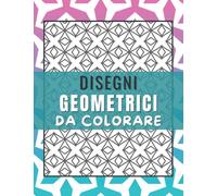 Disegni Geometrici da Colorare: Fantastiche Pagine Con Forme e Motivo Géometrico Per Adulti | Album Da Colorare Antistress - Rilassanti - Art-Therapy | Colorazione Mandala - Figure Geometriche.