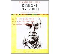 Disegni invisibili. Pensieri e parole di un maestro del fumetto italiano -...