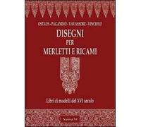 Disegni per merletti e ricami. Libri di modelli del XVI secolo. Ediz. illustrata