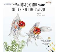 Disegniamo gli animali dell'acqua. Guida al disegno naturalistico con le matite colorate. Ediz. a colori