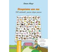 Disegniamo uno zoo. 100 animali, passo dopo passo. Ediz. illustrata