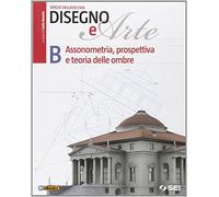 Disegno e arte. Per le Scuole superiori. Assonometria, prospettiva e teoria delle ombre (Vol. 2)