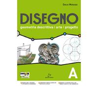 Disegno. Geometria descrittiva, arte, progetto. Vol. A. Per il Liceo scientifico. Con espansione online