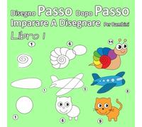 Disegno Passo Dopo Passo Imparare A Disegnare Per Bambini Libro 1: Per i principianti, piccoli bambini e principianti più anziani
