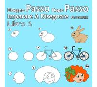 Disegno Passo Dopo Passo Imparare A Disegnare Per Bambini Libro 2: Per i principianti, piccoli bambini e principianti più anziani