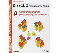 Disegno per il progetto edilizio. Per le Scuole superiori. Costruzioni geometriche, proiezioni ortogonali, assonometria (Vol. 1)