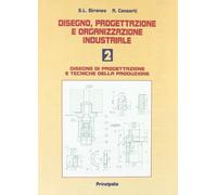 Disegno, progettazione e organizzazione industriale. Per le Scuole superiori. Disegno di progettazione e tecniche della produzione (Vol. 2)