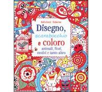 Disegno, scarabocchio e coloro, animali, fiori, motivii e tanto altro. Ediz. illustrata