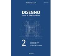 Disegno. Teoria e rappresentazione. Vol. 2: Assonometria. Prospettiva. Teoria delle ombre.