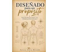 Diseñado para un propósito: Claves para discernir, abrazar y vivir el llamado que Dios diseño para ti