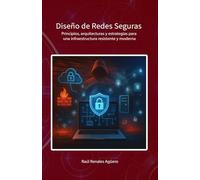 Diseño de Redes Seguras: Principios, arquitecturas y estrategias para una infraestructura resistente y moderna
