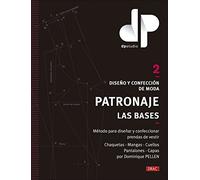 Diseño y confección de moda. Patronaje. Las bases. Vol. 2: Método para diseñar y confeccionar prendas de vestir Chaquetas - Mangas - Cuellos - Pantalones - Capas por Dominique PELLEN