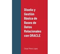 Diseño y Gestión Básica de Bases de Datos Relacionales con ORACLE (Spanish Edition)