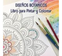 DISEÑOS BOTANICOS Libro para Pintar y Colorear: Ilustraciones de plantas y flores para darle color y vida con lapices o acuarelas / Ideal Para Adultos / Regalo Para Aliviar El Estrés