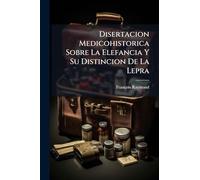Disertacion Medicohistorica Sobre La Elefancia Y Su Distincion De La Lepra