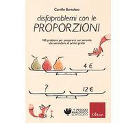 Disfaproblemi con le proporzioni. 100 problemi per prepararsi con serenità alla secondaria di primo grado