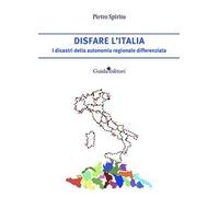 Disfare l’Italia. I disastri della autonomia regionale differenziata