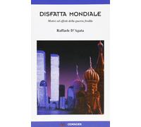Disfatta mondiale. Motivi ed effetti della guerra fredda - D'Agata Raffaele