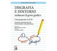 Disgrafia e dintorni. Rieducare il gesto grafico. Una proposta A.E.D.