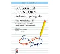 Disgrafia e dintorni. Rieducare il gesto grafico. Una proposta A.E.D.