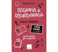 Disgrafia e disortografia. Cosa fare (e non). Scuola primaria. Guida rapid...