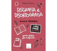 Disgrafia e disortografia. Cosa fare (e non). Scuola primaria. Guida rapida per gli insegnanti
