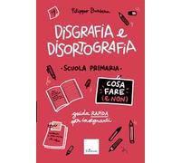 Disgrafia e disortografia. Cosa fare (e non). Scuola primaria. Guida rapida per gli insegnanti