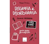 Disgrafia e disortografia. Cosa fare (e non). Scuola primaria. Guida rapida per gli insegnanti