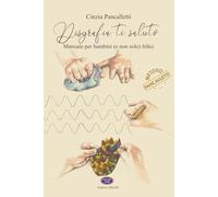 Disgrafia ti saluto. Manuale per bambini (e non solo) felici